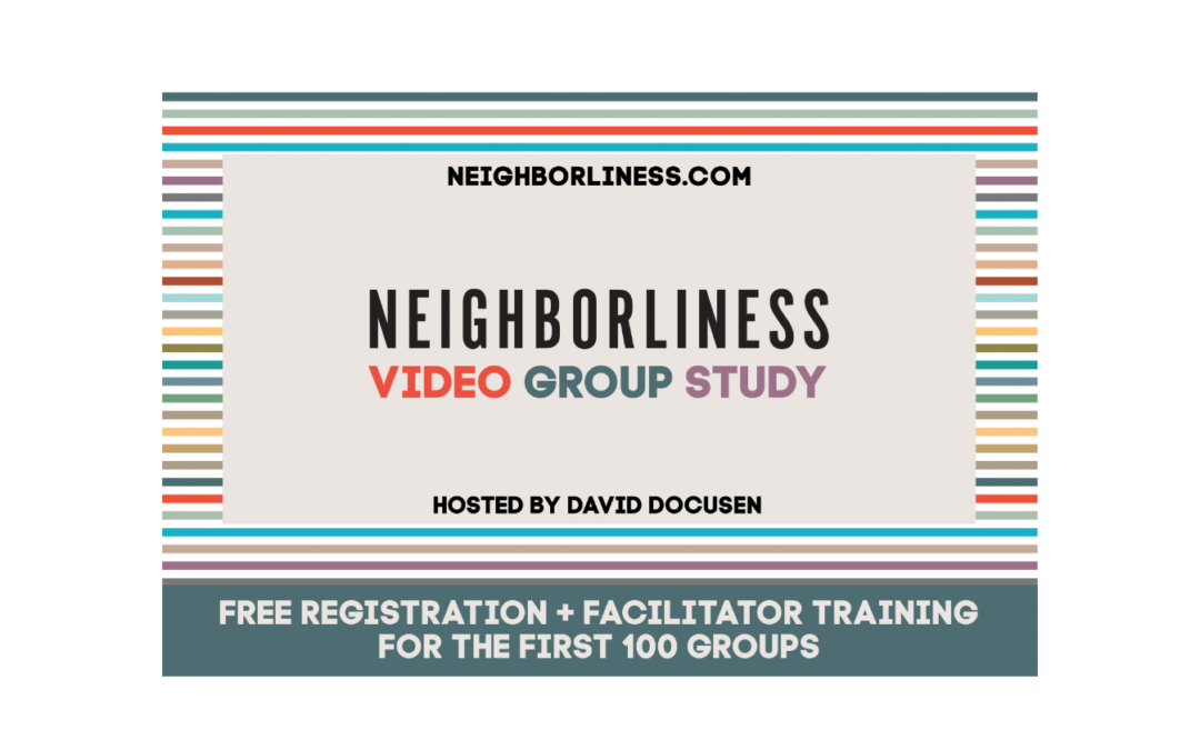 Neighborliness Video Group Study – FREE Registration for the First 100 Groups